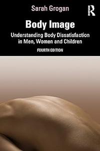 Body Image: Understanding Body Dissatisfaction in Men, Women and Children Ed 4