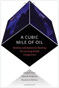 A Cubic Mile of Oil: Realities and Options for Averting the Looming Global Energy Crisis (repost)