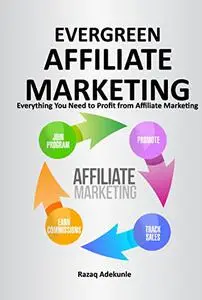 EVERGREEN AFFILIATE MARKETING: Everything You Need to Profit from Affiliate Marketing