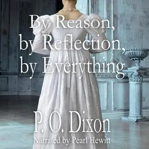 «By Reason, by Reflection, by Everything» by P.O. Dixon