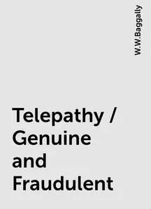 «Telepathy / Genuine and Fraudulent» by W.W.Baggally