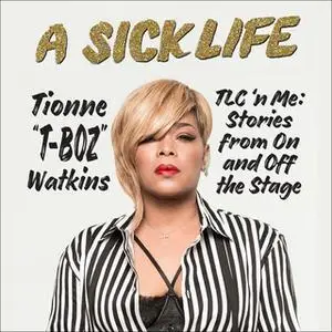 «A Sick Life: TLC 'n Me: Stories from On and Off the Stage» by Tionne ”T-Boz” Watkins