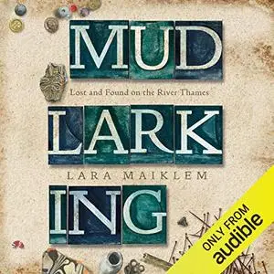 Mudlarking: Lost and Found on the River Thames [Audiobook]