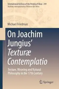 On Joachim Jungius’ Texturæ Contemplatio: Texture, Weaving and Natural Philosophy in the 17th Century