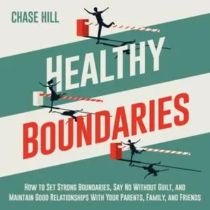 Healthy Boundaries: How to Set Strong Boundaries, Say No Without Guilt, and Maintain Good Relationships With Your [Audiobook]