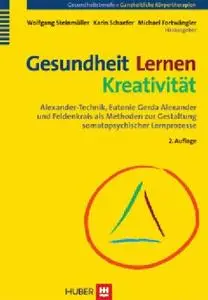 Gesundheit - Lernen - Kreativität: Alexander-Technik, Eutonie Gerda Alexander und Feldenkrais als Methoden zur Gestaltung somat