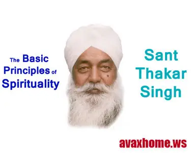 Sant Thakar Singh - The Basic Principles of Spirituality