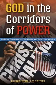 God in the Corridors of Power: Christian Conservatives, the Media, and Politics in America (repost)