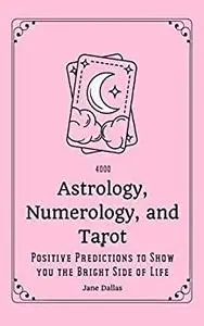 4000 Astrology, Numerology and Tarot Positive Predictions to Show you the Bright Side of Life