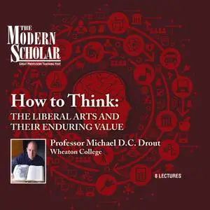 Modern Scholar: How to Think: The Liberal Arts and Their Enduring Value [Audiobook]