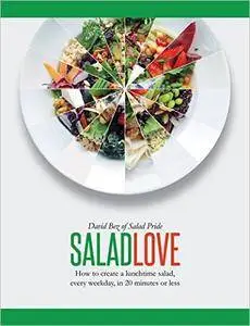 Salad Love: How to Create a Lunchtime Salad, Every Weekday, In 20 Minutes or Less