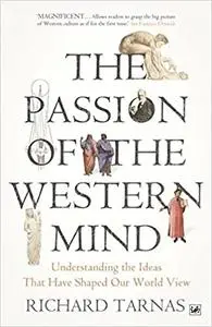 The Passion of the Western Mind: Understanding the Ideas That Have Shaped Our World View