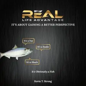 «Real Life Advantage: It's About Gaining a Better Perspective» by Kevin T. Strong