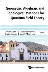 Geometric, Algebraic and Topological Methods For Quantum Field Theory