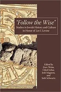 Follow the Wise: Studies in Jewish History and Culture in Honor of Lee I. Levine (Repost)