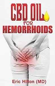 CBD Oil For Hermorrhoids: Essential Remedy for Piles and Rectal Bleeding using the Great CBD Oil!