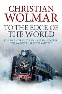 To the Edge of the World: The Story of the Trans-Siberian Railway (Repost)