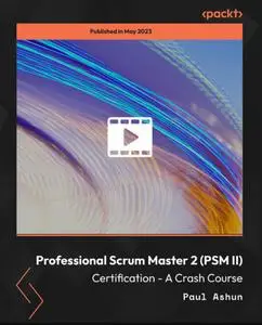 Professional Scrum Master 2 (PSM II) Certification - A Crash Course [Video]