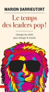 Le temps des leaders pop ! Changer les chefs pour changer le monde - Marion Darrieutort