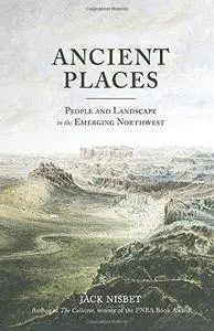 Ancient Places : People and Landscape in the Emerging Northwest