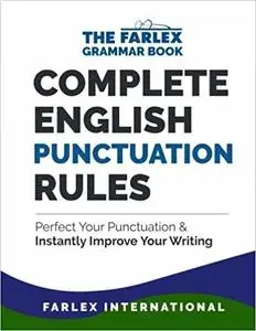 Complete English Punctuation Rules: Perfect Your Punctuation and Instantly Improve Your Writing