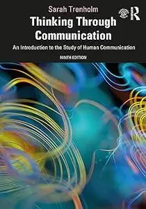 Thinking Through Communication: An Introduction to the Study of Human Communication Ed 9