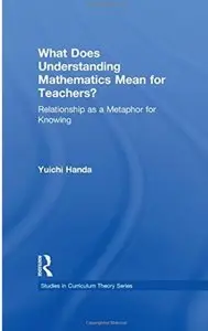 What Does Understanding Mathematics Mean for Teachers?: Relationship as a Metaphor for Knowing