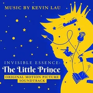 Kevin Lau - Invisible Essence: The Little Prince (Original Motion Picture Soundtrack) (2018) [Official Digital Download]