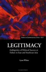 Legitimacy: Ambiguities Of Political Success Or Failure In East And Southeast Asia (Series on Contemporary China) (Repost)