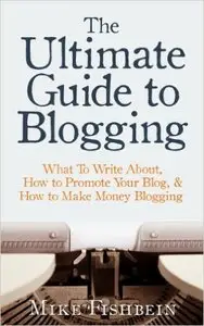 Mike Fishbein - The Ultimate Guide to Blogging