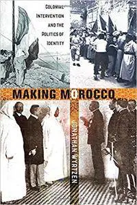 Making Morocco: Colonial Intervention and the Politics of Identity