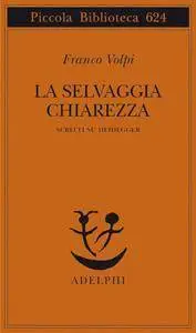 Franco Volpi - La selvaggia chiarezza. Scritti su Heidegger (Repost)