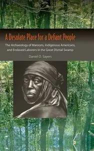 A Desolate Place for a Defiant People: The Archaeology of Maroons, Indigenous Americans, and Enslaved Laborers in the...