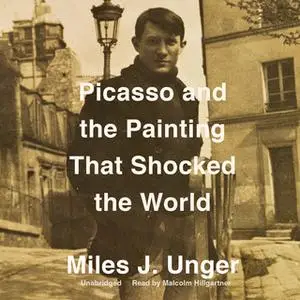 «Picasso and the Painting That Shocked the World» by Miles J. Unger