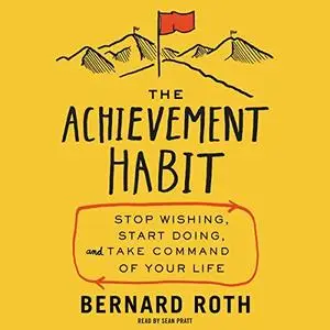 The Achievement Habit: Stop Wishing, Start Doing, and Take Command of Your Life [Audiobook] (Repost)