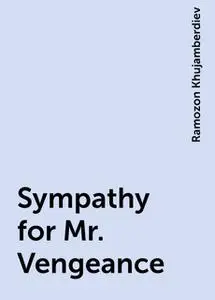 «Sympathy for Mr. Vengeance» by Ramozon Khujamberdiev