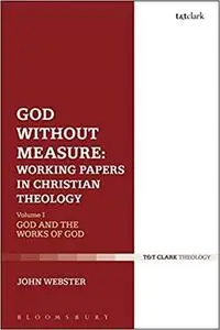 God Without Measure: Working Papers in Christian Theology: Volume 1: God and the Works of God