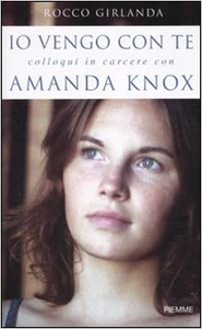 Io vengo con te. Colloqui in carcere con Amanda Knox - Rocco Girlanda