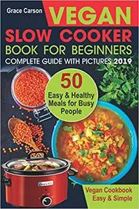 Vegan Slow Cooker Book for Beginners: 50 Easy and Healthy Meals for Busy People (slow cooker, crock pot, crockpot, vegan