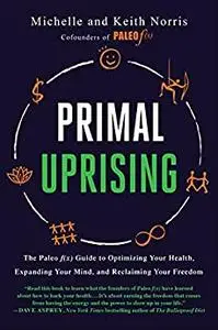 Primal Uprising: The Paleo f(x) Guide to Optimizing Your Health, Expanding Your Mind, and Reclaiming Your Freedom