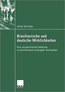 Brasilianische und deutsche Wirklichkeiten: Eine vergleichende Fallstudie zu kommunikativ erzeugten Sinnwelten