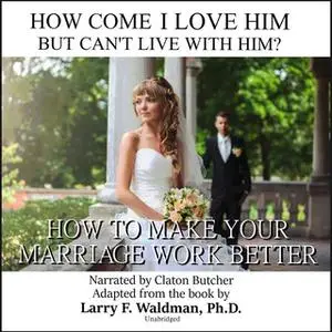 «How Come I Love Him but Can't Live with Him?» by Larry F. Waldman (PhD)