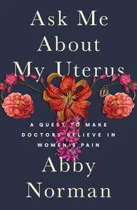 Ask Me About My Uterus: A Quest to Make Doctors Believe in Women's Pain