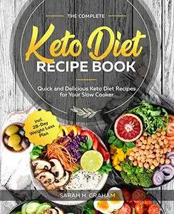 The Complete Keto Diet Recipe Book: Quick and Delicious Keto Diet Recipes for Your Slow Cooker incl. 28-Day Weight Loss Plan