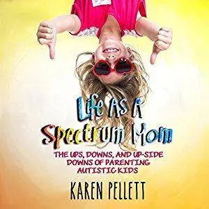 Life as a Spectrum Mom: The Ups, Downs, and Upside Downs of Parenting Autistic Kids: The Spectrum Mom, Book 1 [Audiobook]