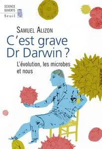 Samuel Alizon, "C'est grave, Dr Darwin ? L'évolution, les microbes et nous"