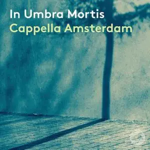 Cappella Amsterdam & Daniel Reuss - In umbra mortis (2021)