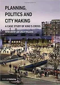 Planning, Politics and City-Making: A Case Study of King's Cross