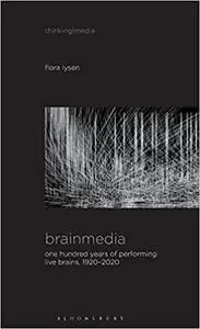 Brainmedia: One Hundred Years of Performing Live Brains, 1920–2020