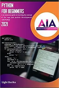 Python For Beginners 2021: A no-nonsense guide to learning the concept of the app and mobile development with Python